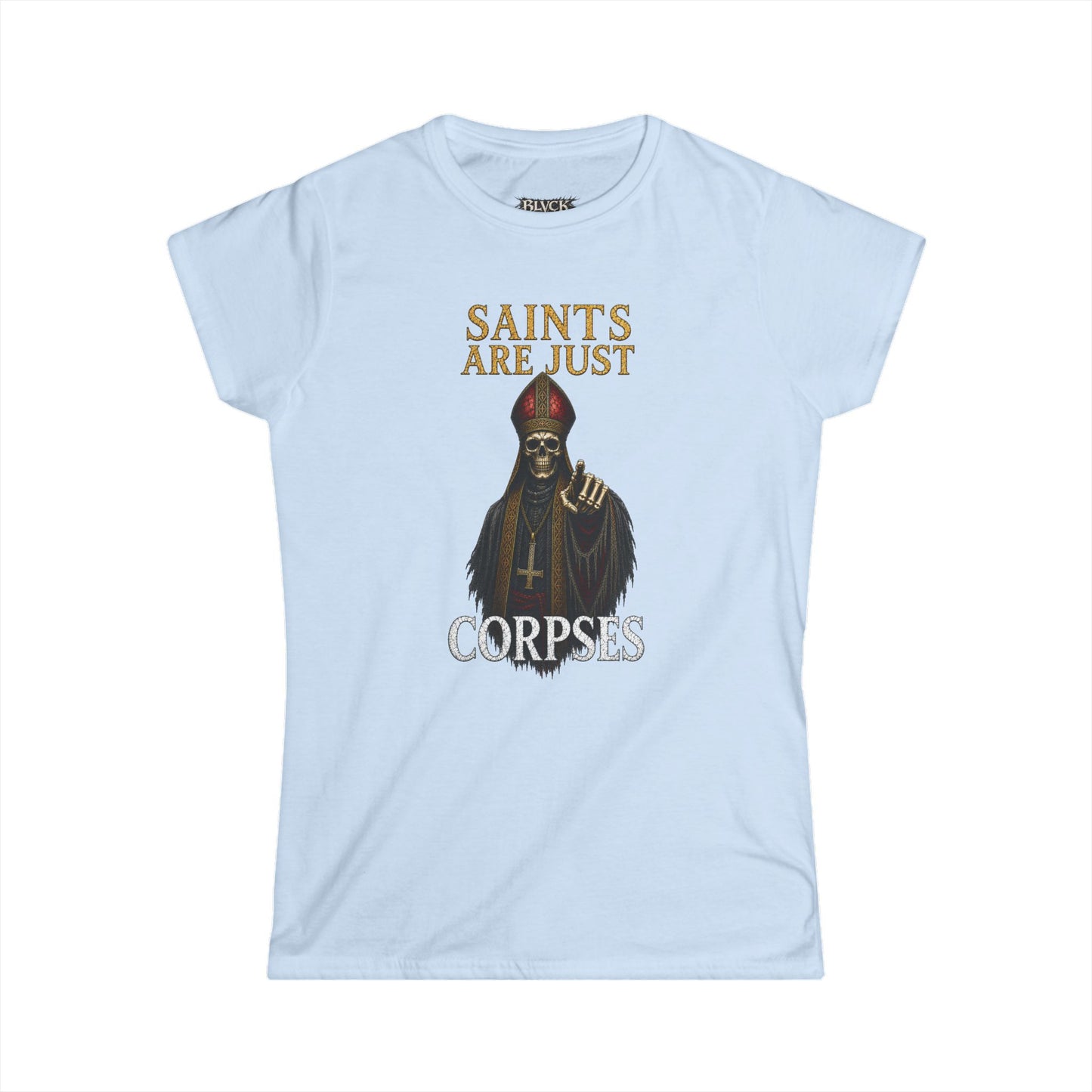 BLVCK // Saints Are Just Corpses - Women's Tee
