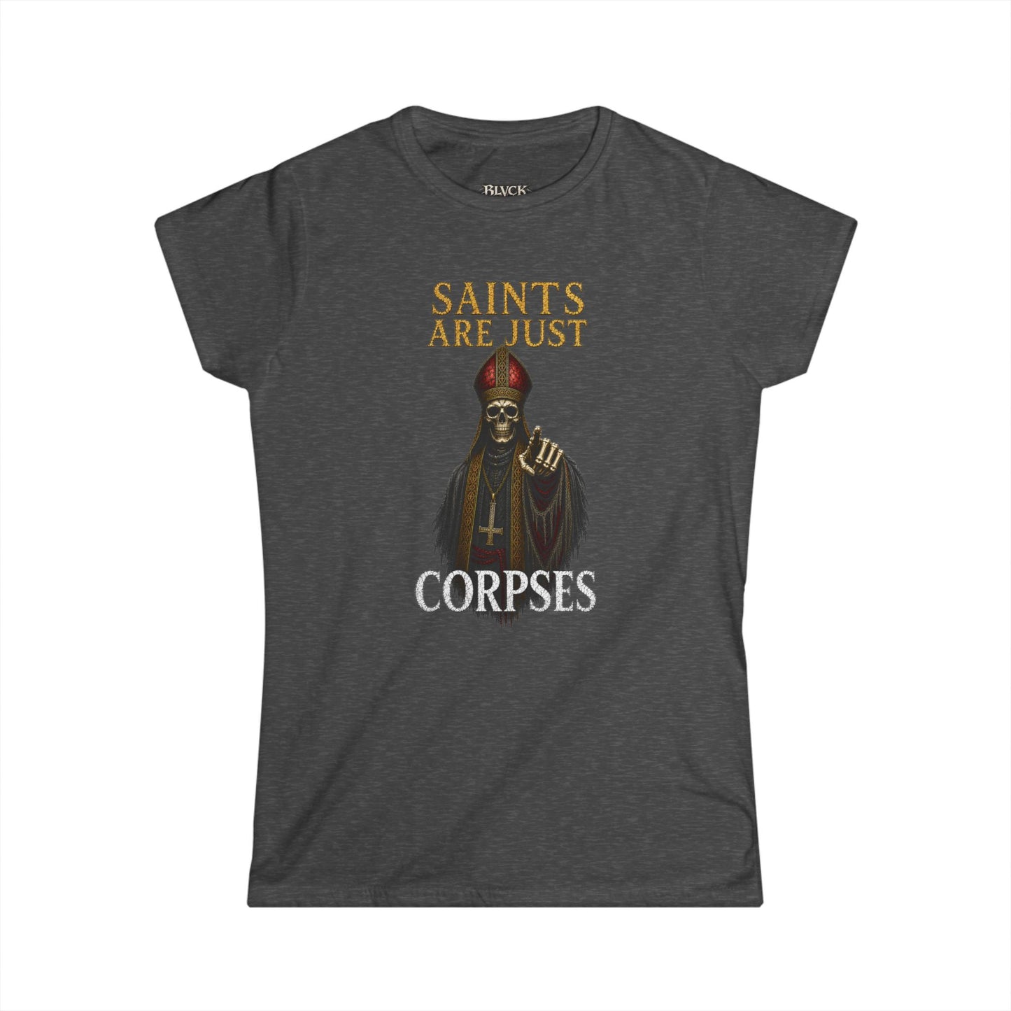 BLVCK // Saints Are Just Corpses - Women's Tee