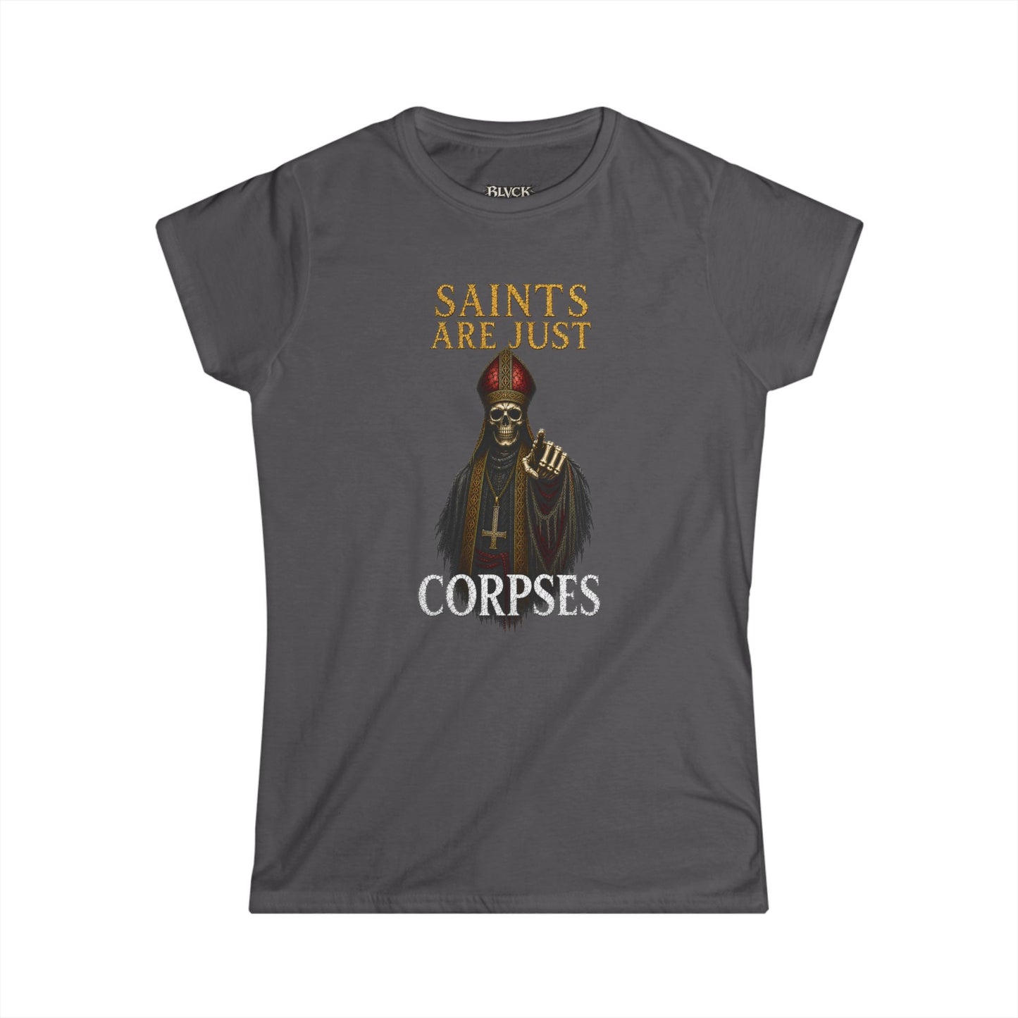 BLVCK // Saints Are Just Corpses - Women's Tee